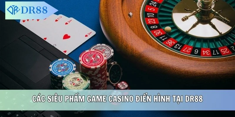 Các siêu phẩm game Casino điển hình tại DR88