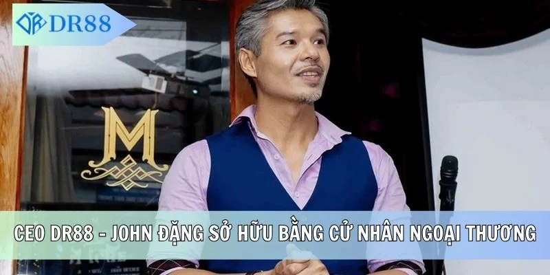 CEO DR88 - John Đặng sở hữu bằng cử nhân Ngoại Thương