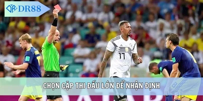 Chọn cặp thi đấu lớn để nhận định