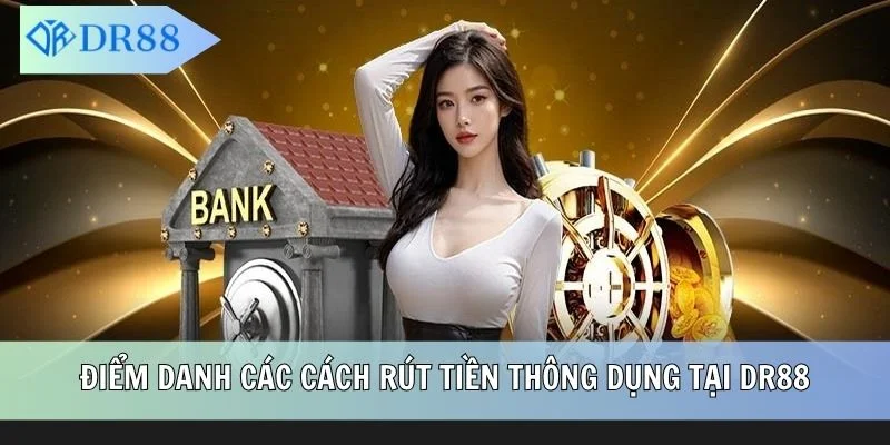 Điểm danh các cách rút tiền thông dụng tại DR88