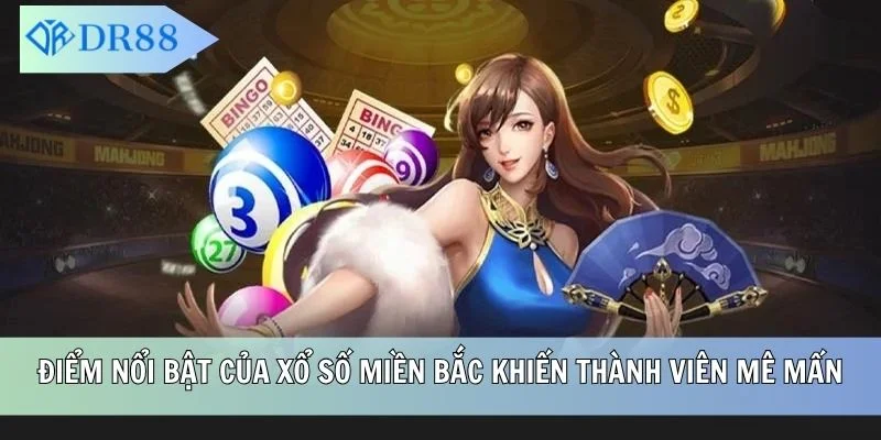 Điểm nổi bật của xổ số miền Bắc khiến thành viên mê mẩn