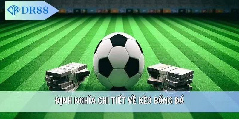Định nghĩa chi tiết về kèo bóng đá