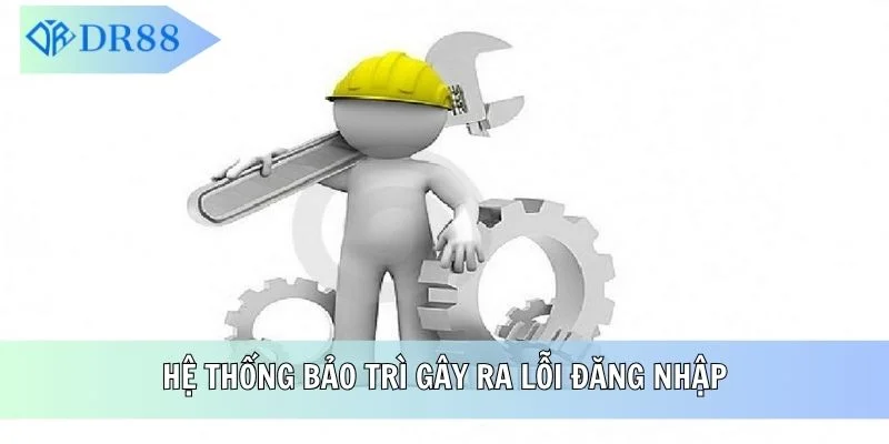 Hệ thống bảo trì gây ra lỗi đăng nhập