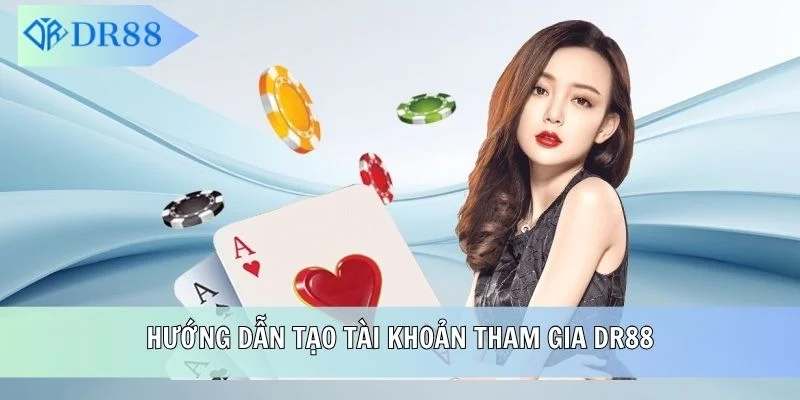 Hướng dẫn tạo tài khoản tham gia DR88