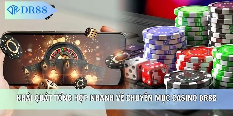 Khái quát tổng hợp nhanh về chuyên mục Casino DR88