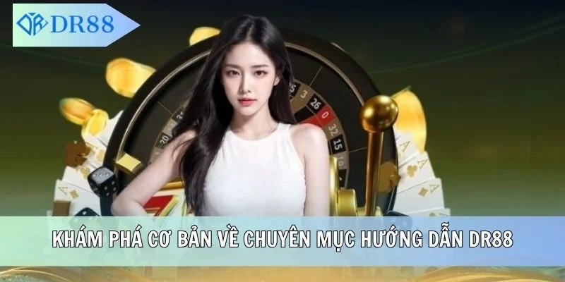 Khám phá cơ bản về chuyên mục hướng dẫn DR88