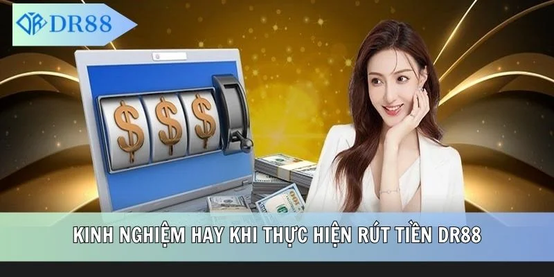 Kinh nghiệm hay khi thực hiện rút tiền DR88