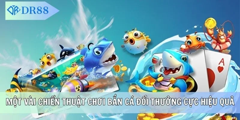 Một vài chiến thuật chơi bắn cá đổi thưởng cực hiệu quả