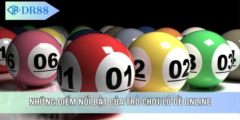Những điểm nổi bật của trò chơi lô đề online