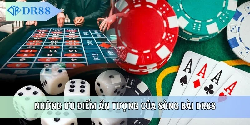 Những ưu điểm ấn tượng của sòng bài DR88