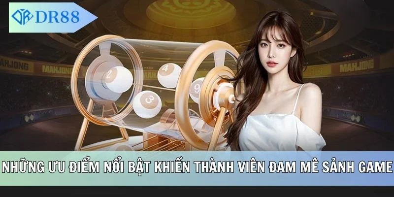 Những ưu điểm nổi bật khiến thành viên đam mê sảnh game