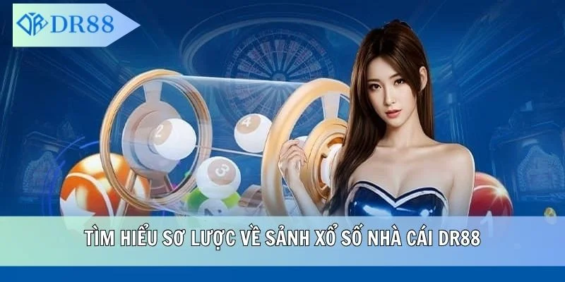Tìm hiểu sơ lược về sảnh xổ số nhà cái DR88