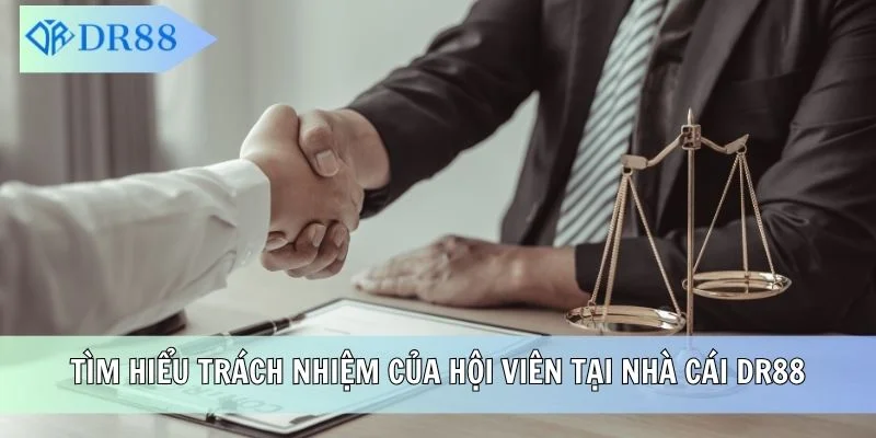 Tìm hiểu trách nhiệm của hội viên tại nhà cái DR88