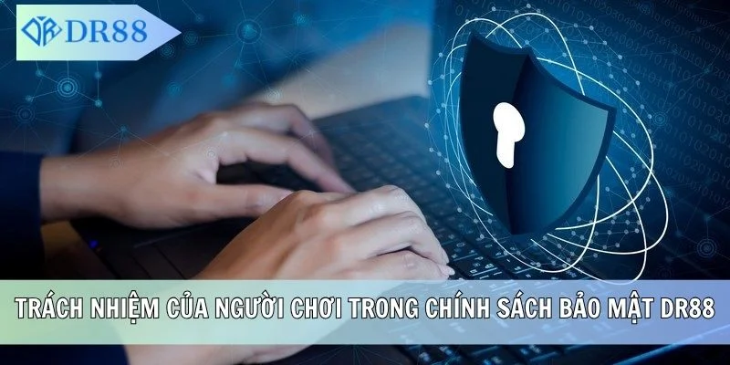 Trách nhiệm của người chơi trong chính sách bảo mật DR88