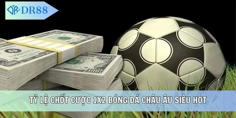 Tỷ lệ chốt cược 1x2 bóng đá châu Âu siêu hot