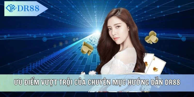 Ưu điểm vượt trội của chuyên mục hướng dẫn DR88
